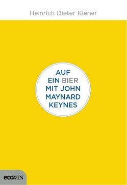 Auf ein Bier mit John Maynard Keynes von Kiener,  Heinrich Dieter