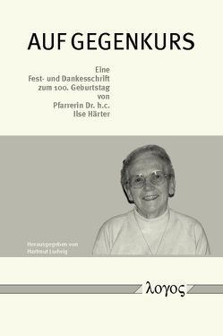 Auf Gegenkurs. Eine Fest- und Dankesschrift zum 100. Geburtstag von Pfarrerin Dr. h.c. Ilse Härter von Ludwig,  Hartmut