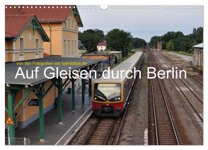 Auf Gleisen durch Berlin (Wandkalender 2024 DIN A3 quer), CALVENDO Monatskalender von Stefan Jeske,  Jan van Dyk,  bahnblitze.de: