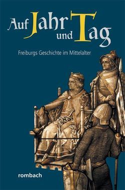 Auf Jahr und Tag – Freiburgs Geschichte im Mittelalter von Dendorfer,  Jürgen, Regnath,  R. Johanna, Widmann,  Hans P