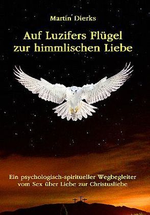 Auf Luzifers Flügel zur himmlischen Liebe von Dierks,  Martin