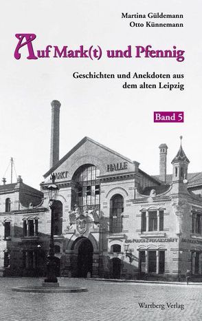Auf Mark(t) und Pfennig – Geschichten und Anekdoten aus dem alten Leipzig – Band 5 von Güldemann,  Martina, Künnemann,  Otto