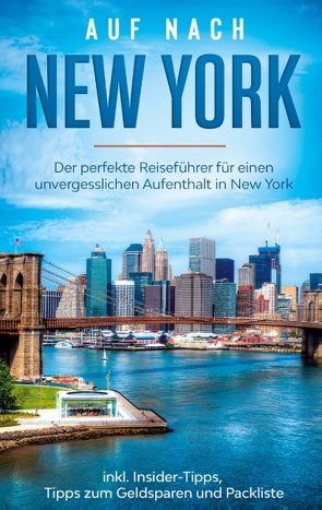 Auf nach New York: Der perfekte Reiseführer für einen unvergesslichen Aufenthalt in New York inkl. Insider-Tipps, Tipps zum Geldsparen und Packliste von Sonnenberg,  Ramona