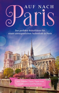 Auf nach Paris: Der perfekte Reiseführer für einen unvergesslichen Aufenthalt in Paris von Weber,  Lisa