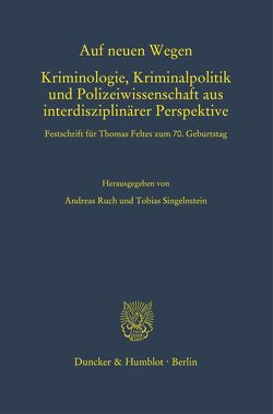 Auf neuen Wegen. Kriminologie, Kriminalpolitik und Polizeiwissenschaft aus interdisziplinärer Perspektive. von Ruch,  Andreas, Singelnstein,  Tobias