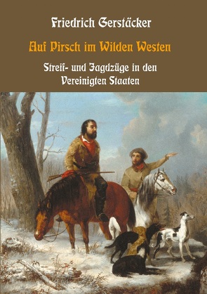 Auf Pirsch im Wilden Westen – Streif- und Jagdzüge durch die Vereinigten Staaten Nord-Amerikas von Gerstäcker,  Friedrich