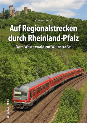 Auf Regionalstrecken durch Rheinland-Pfalz von Riedel,  Christoph