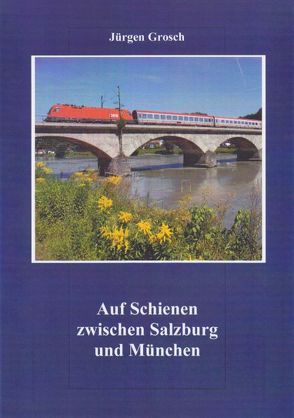 Auf Schienen zwischen Salzburg und München von Grosch,  Jürgen