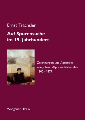 Auf Spurensuche im 19. Jahrhundert · Johann Alphons Berkmüller von Trachsler,  Ernst