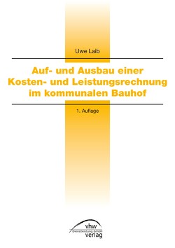 Auf- und Ausbau einer Kosten- und Leistungsrechnung im kommunalen Bauhof von Laib,  Uwe