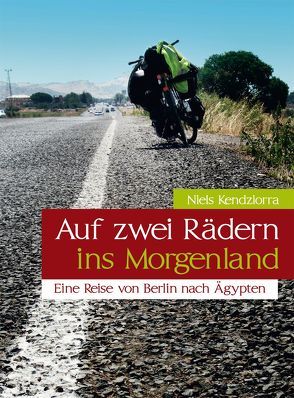 Auf zwei Rädern ins Morgenland – Eine Reise von Berlin nach Ägypten von Kendziorra,  Niels
