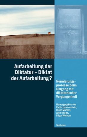 Aufarbeitung der Diktatur – Diktat der Aufarbeitung? von Hammerstein,  Katrin, Mählert,  Ulrich, Trappe,  Julie, Wolfrum,  Edgar