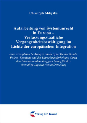 Aufarbeitung von Systemunrecht in Europa – Verfassungsstaatliche Vergangenheitsbewältigung im Lichte der europäischen Integration von Mikyska,  Christoph