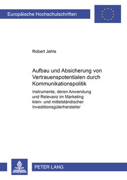 Aufbau und Absicherung von Vertrauenspotentialen durch Kommunikationspolitik von Jehle,  Robert