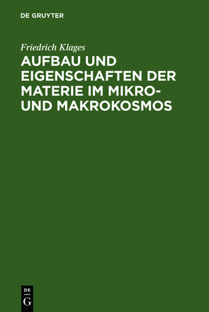 Aufbau und Eigenschaften der Materie im Mikro- und Makrokosmos von Klages,  Friedrich