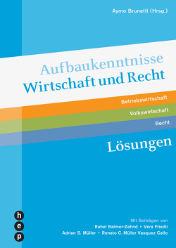 Aufbaukenntnisse Wirtschaft und Recht Lösungen von Balmer-Zahnd,  Rahel, Brunetti,  Aymo, Friedli,  Vera, Müller Vasquez Callo,  Renato C, Müller,  Adrian S.