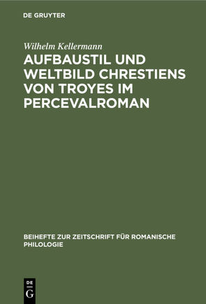 Aufbaustil und Weltbild Chrestiens von Troyes im Percevalroman von Kellermann,  Wilhelm