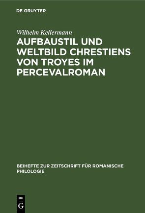 Aufbaustil und Weltbild Chrestiens von Troyes im Percevalroman von Kellermann,  Wilhelm