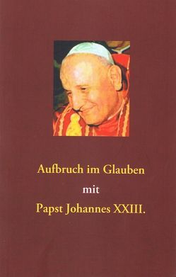 Aufbruch im Glauben mit Papst Johannes XXIII. von Huebner,  Siegfried