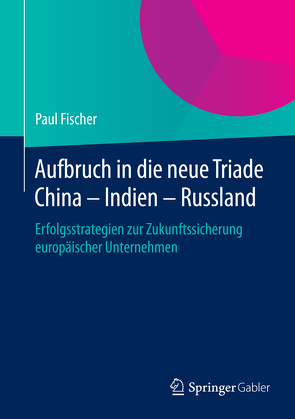 Aufbruch in die neue Triade China – Indien – Russland von Fischer,  Paul