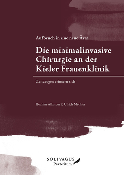 Aufbruch in eine neue Ära: Die minimalinvasive Chirurgie an der Kieler Frauenklinik. von Alkatout,  Ibrahim, Mechler,  Ulrich