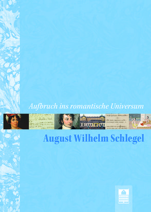 Aufbruch ins romantische Universum – August Wilhelm Schlegel von Bamberg,  Claudia, Ilbrig,  Cornelia