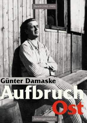 Aufbruch Ost Band II (1942–1945) von Damaske,  Günter