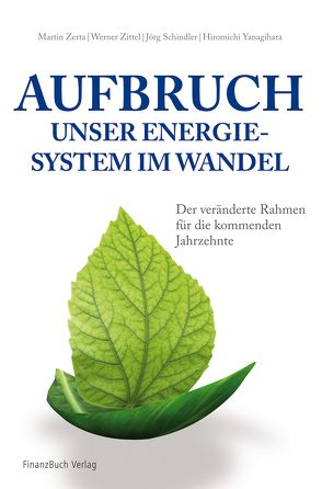 Aufbruch – unser Energiesystem im Wandel von Schindler,  Jörg, Yanagihara,  Hiromichi, Zerta,  Martin, Zittel,  Werner