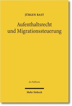 Aufenthaltsrecht und Migrationssteuerung von Bast,  Jürgen