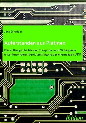 Auferstanden aus Platinen: Die Kulturgeschichte der Computer- und Videospiele unter besonderer Berücksichtigung der ehemaligen DDR von Schröder,  Jens