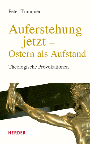 Auferstehung jetzt – Ostern als Aufstand von Trummer,  Peter