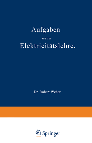 Aufgaben aus der Elektricitätslehre von Weber,  Robert