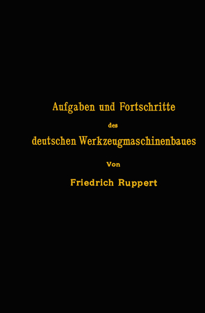 Aufgaben und Fortschritte des deutschen Werkzeugmaschinenbaues von Ruppert,  NA