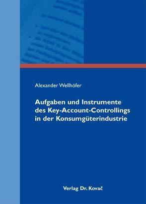Aufgaben und Instrumente des Key-Account-Controllings in der Konsumgüterindustrie von Wellhöfer,  Alexander