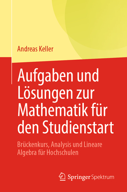 Aufgaben und Lösungen zur Mathematik für den Studienstart von Keller,  Andreas