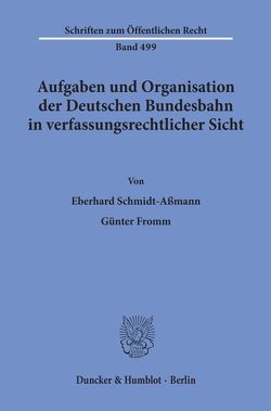 Aufgaben und Organisation der Deutschen Bundesbahn in verfassungsrechtlicher Sicht. von Fromm,  Günter, Schmidt-Aßmann,  Eberhard