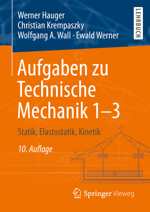Aufgaben zu Technische Mechanik 1–3 von Hauger,  Werner, Krempaszky,  Christian, Wall,  Wolfgang A., Werner,  Ewald