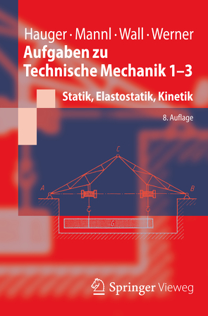 Aufgaben zu Technische Mechanik 1-3 von Hauger,  Werner, Mannl,  Volker, Wall,  Wolfgang A., Werner,  Ewald
