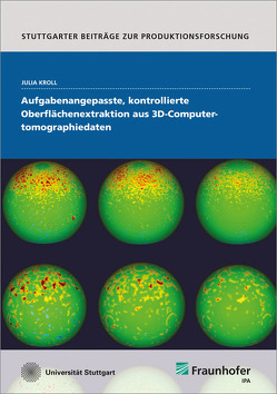 Aufgabenangepasste, kontrollierte Oberflächenextraktion aus 3D-Computertomographiedaten. von Kroll,  Julia