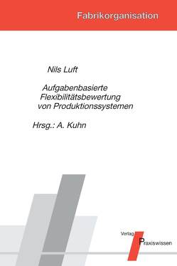 Aufgabenbasierte Flexibilitätsbewertung von Produktionssystemen von Kuhn,  Axel, Luft,  Nils