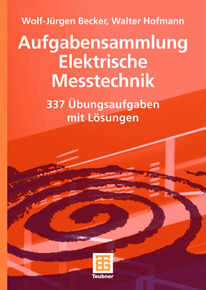 Aufgabensammlung Elektrische Messtechnik von Becker,  Wolf-Jürgen, Hofmann,  Walter