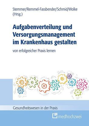 Aufgabenverteilung und Versorgungsmanagement im Krankenhaus gestalten von Remmel-Faßbender,  Ruth, Schmid,  Martin, Stemmer,  Renate, Wolke,  Reinhold