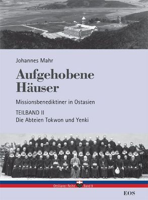 Aufgehobene Häuser. Missionsbenediktiner in Ostasien. Teilband 2: Die Abteien Tokwon und Yenki von Mahr,  Johannes