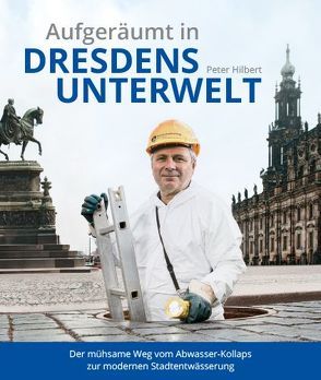 Aufgeräumt in Dresdens Unterwelt von Hilbert,  Peter