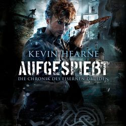 Aufgespießt (Die Chronik des Eisernen Druiden 8) von Hearne,  Kevin, Kaminski,  Stefan, Mader,  Friedrich