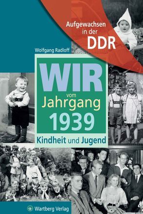 Aufgewachsen in der DDR – Wir vom Jahrgang 1939 – Kindheit und Jugend von Radloff,  Wolfgang