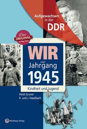 Aufgewachsen in der DDR – Wir vom Jahrgang 1945 – Kindheit und Jugend von Gruner,  Heidi, Haselbach,  J.