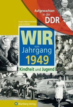 Aufgewachsen in der DDR – Wir vom Jahrgang 1949 – Kindheit und Jugend von Hohlfeldt,  Anita, Weber-Hohlfeldt,  Angela