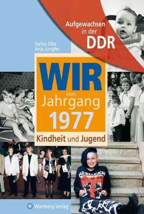 Aufgewachsen in der DDR – Wir vom Jahrgang 1977 – Kindheit und Jugend von Elbe,  Stefan, Jungfer,  Anja