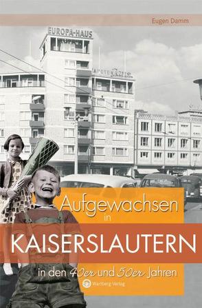 Aufgewachsen in Kaiserslautern in den 40er & 50er Jahren von Damm,  Eugen